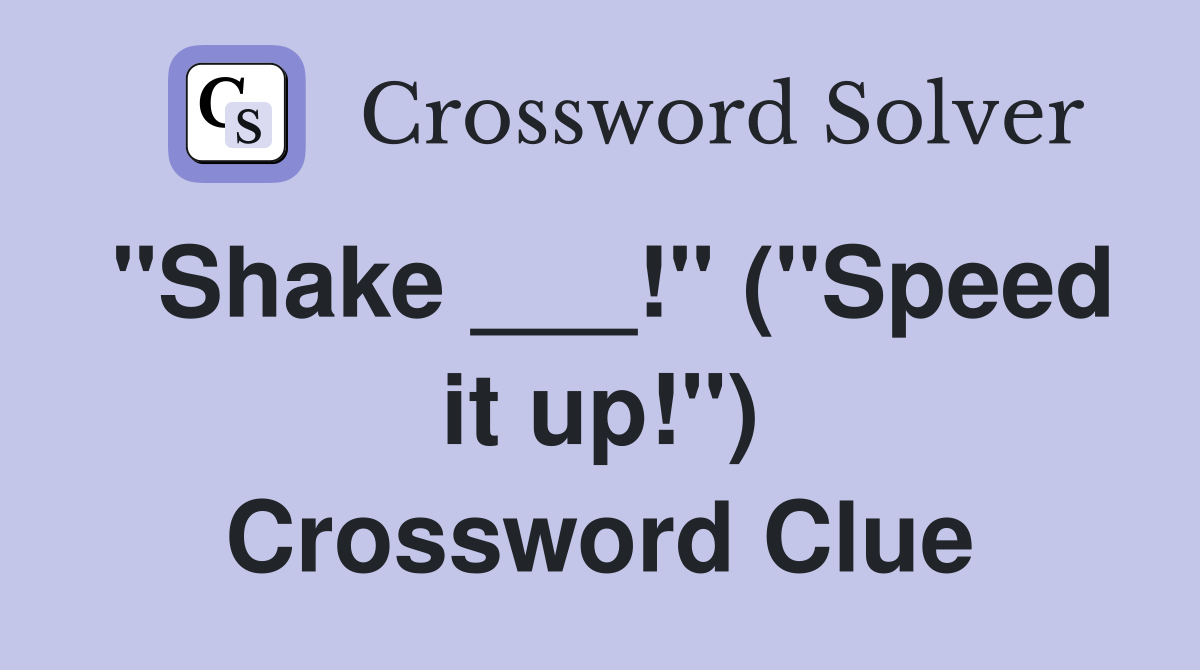 "Shake ___!" ("Speed it up!") Crossword Clue