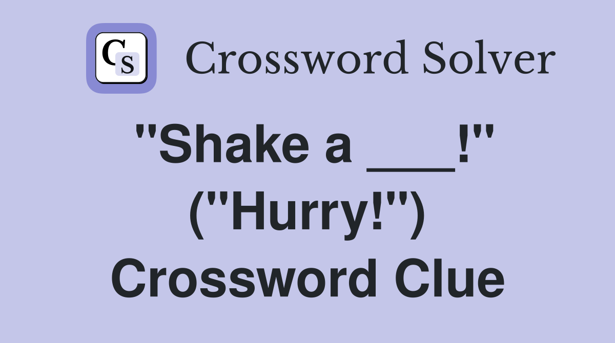 "Shake a ___!" ("Hurry!") Crossword Clue