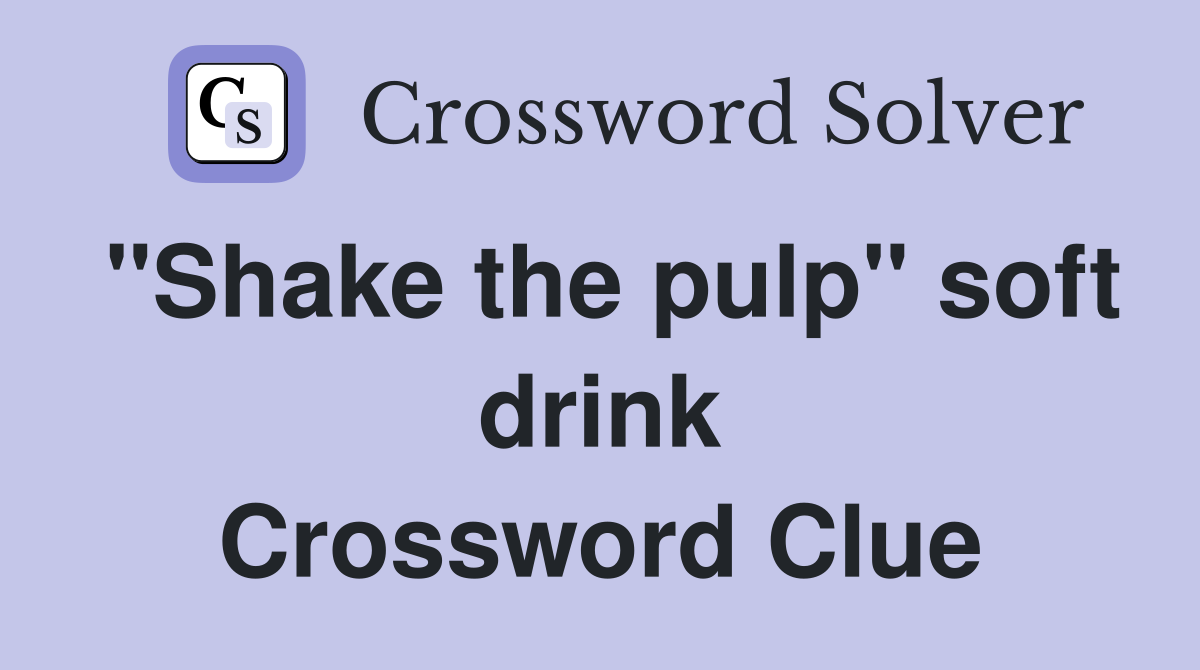 "Shake the pulp" soft drink Crossword Clue