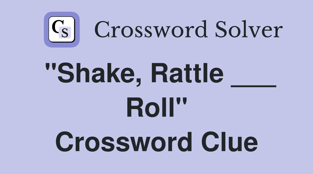 "Shake, Rattle ___ Roll" Crossword Clue