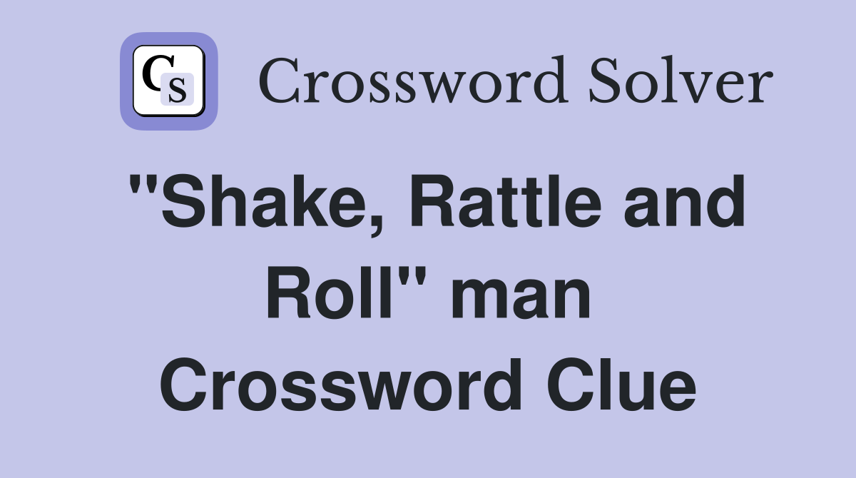 "Shake, Rattle and Roll" man Crossword Clue