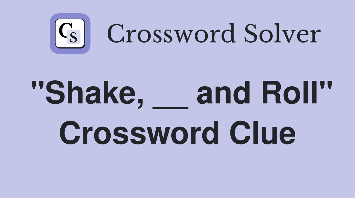 "Shake, __ and Roll" Crossword Clue