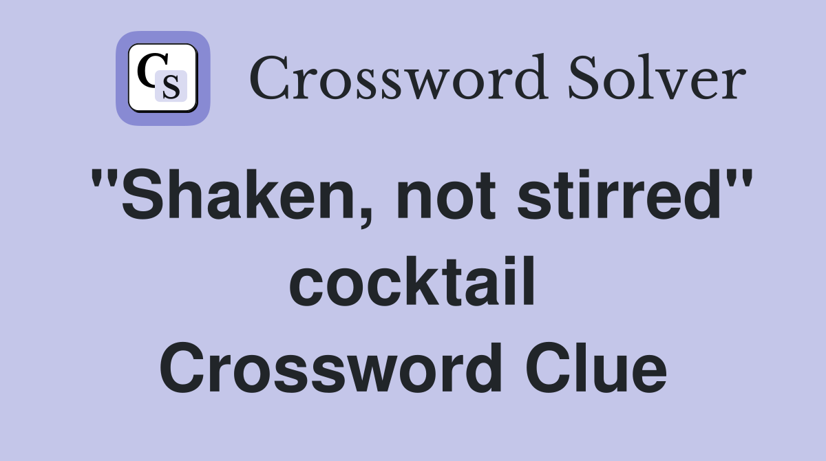 "Shaken, not stirred" cocktail Crossword Clue