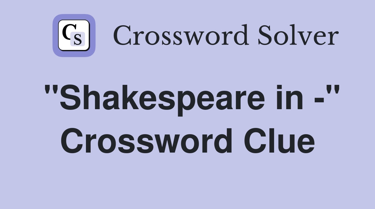 "Shakespeare in -" Crossword Clue