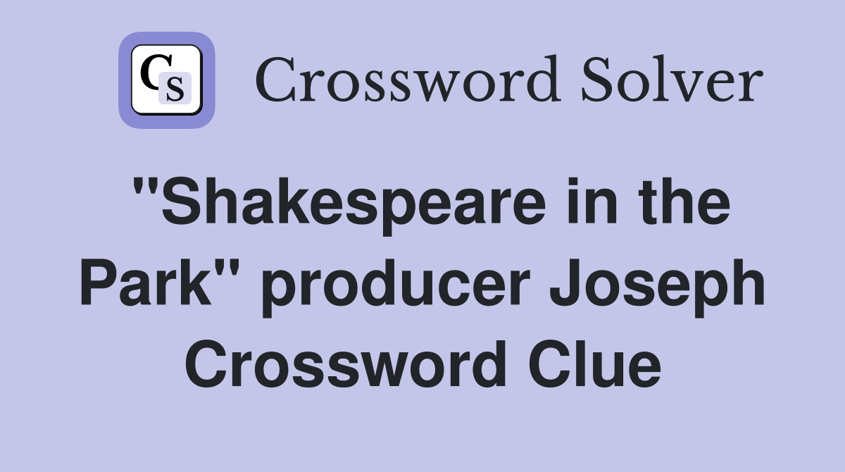 "Shakespeare in the Park" producer Joseph Crossword Clue