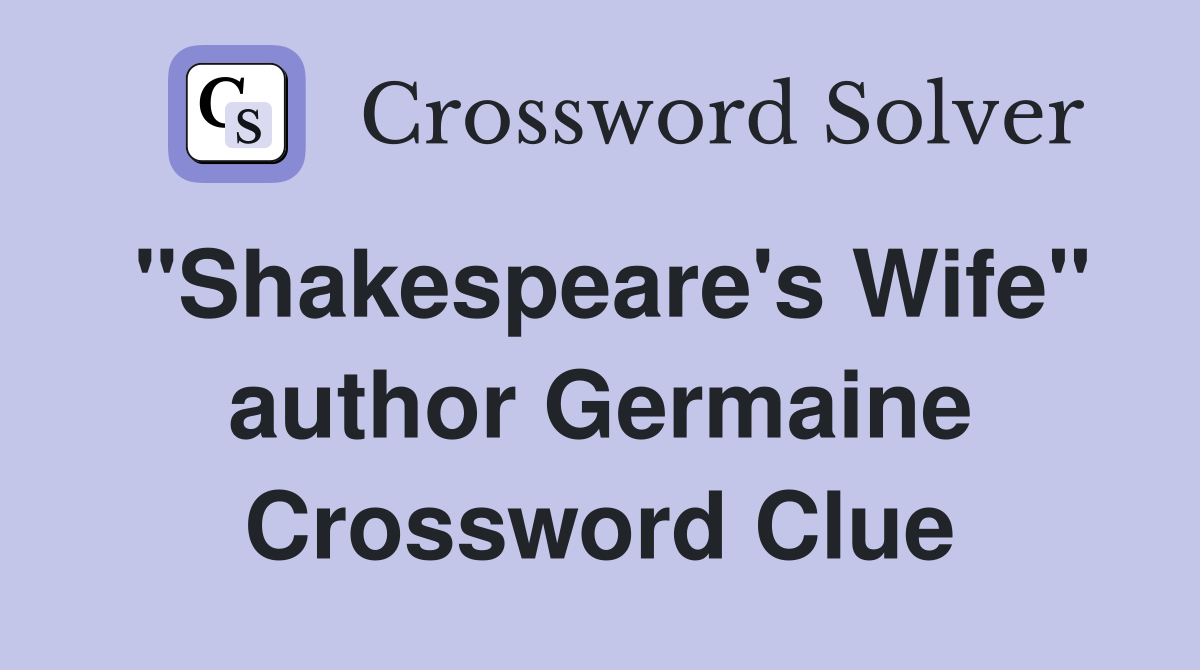 "Shakespeare's Wife" author Germaine Crossword Clue