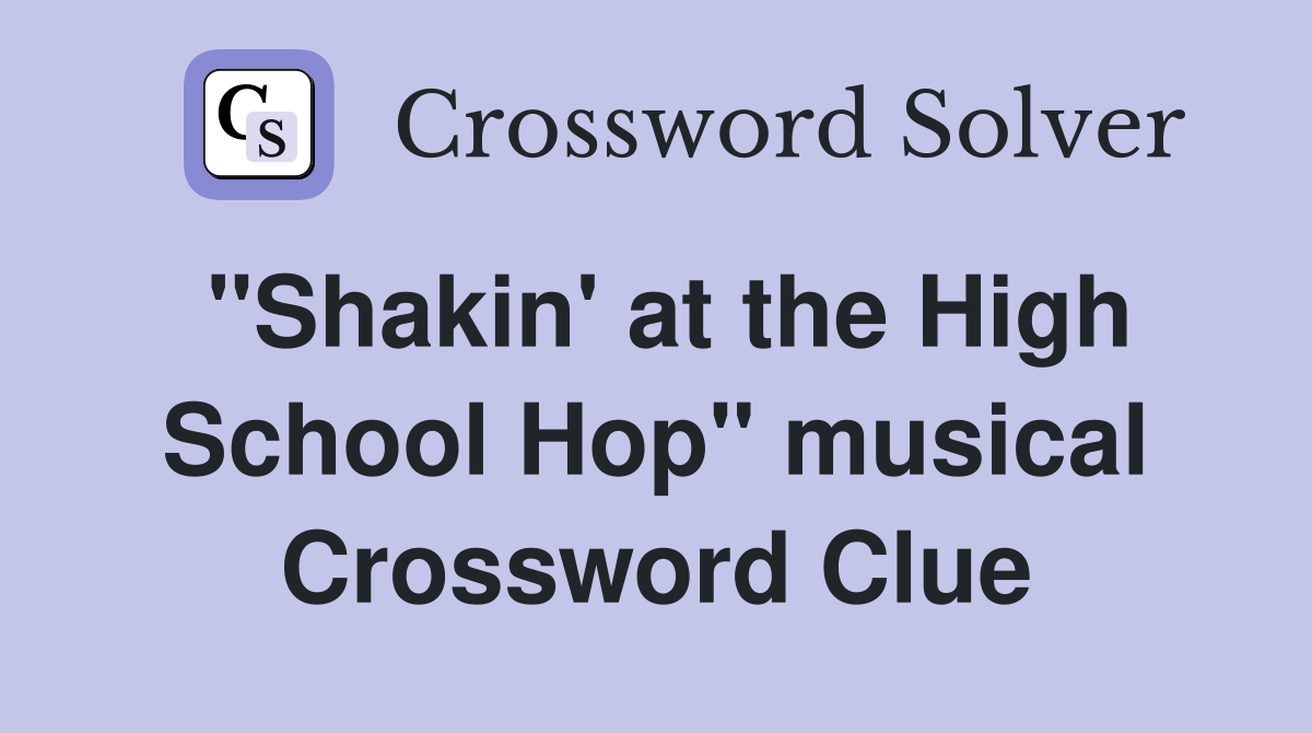 "Shakin' at the High School Hop" musical Crossword Clue