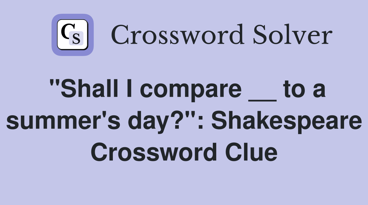 "Shall I compare __ to a summer's day?": Shakespeare Crossword Clue