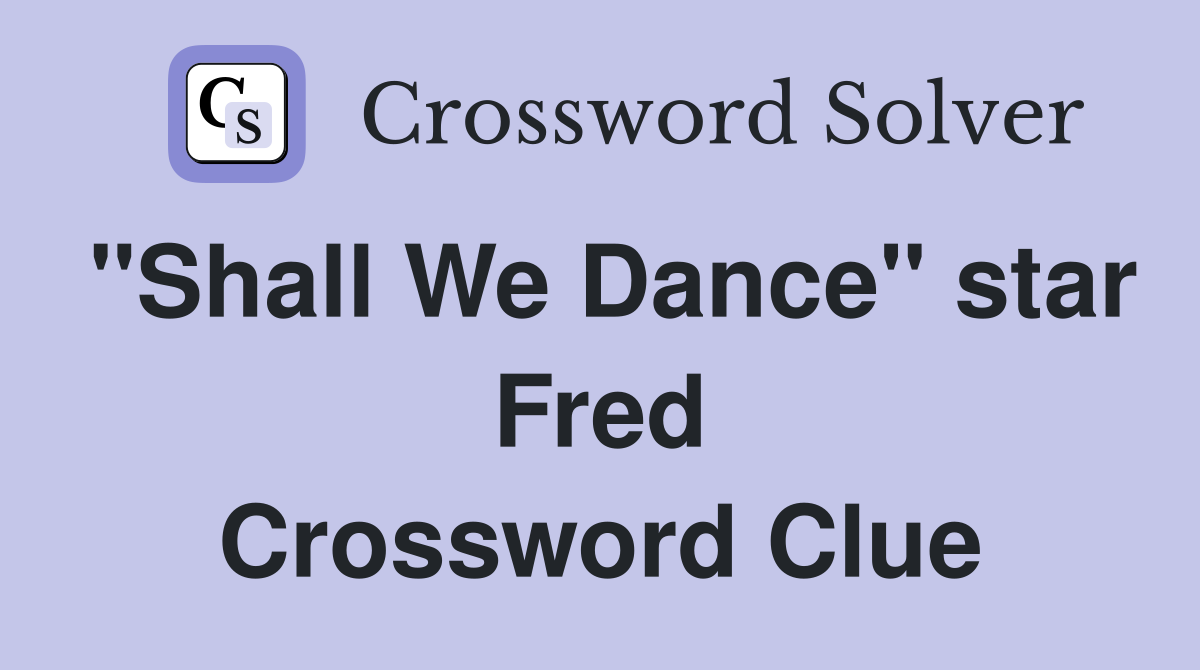 "Shall We Dance" star Fred Crossword Clue