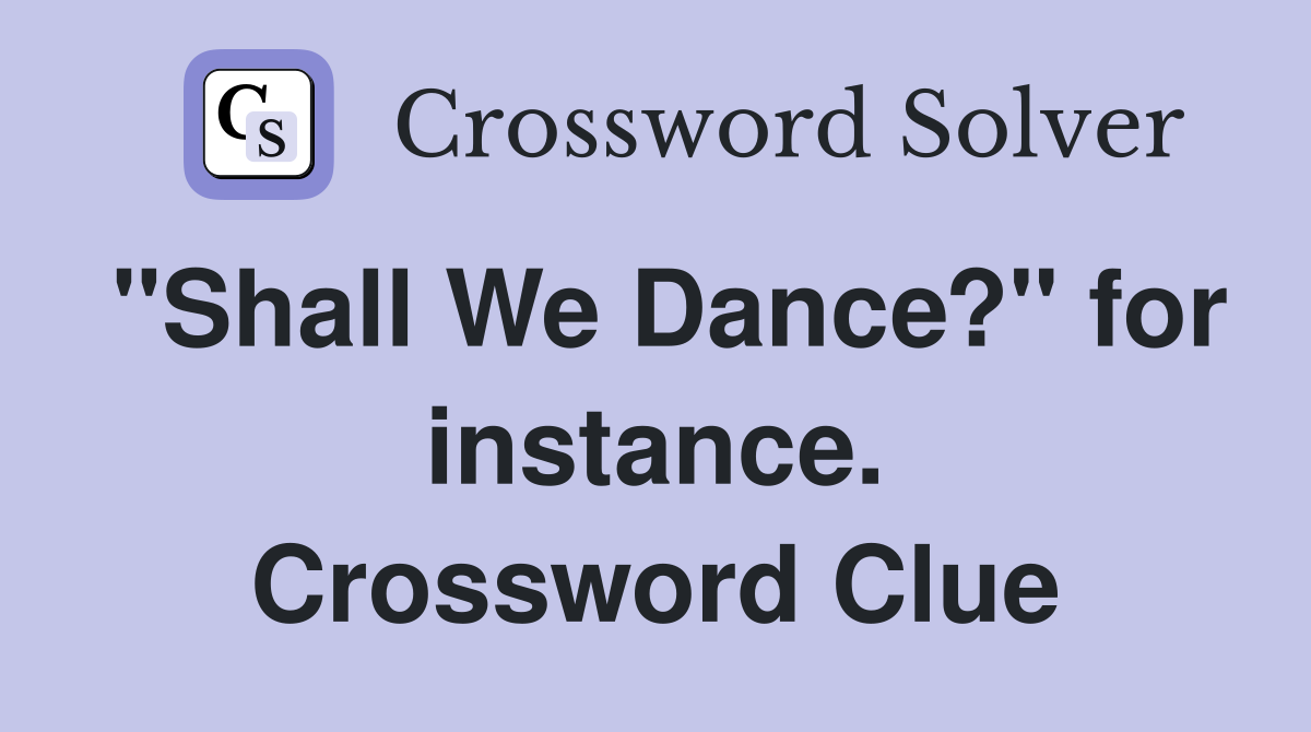 "Shall We Dance?" for instance. Crossword Clue