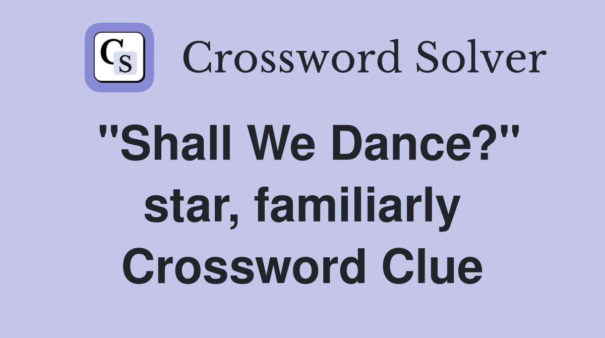 "Shall We Dance?" star, familiarly Crossword Clue