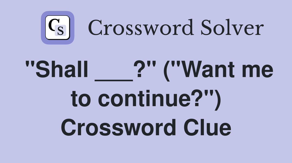 "Shall ___?" ("Want me to continue?") Crossword Clue