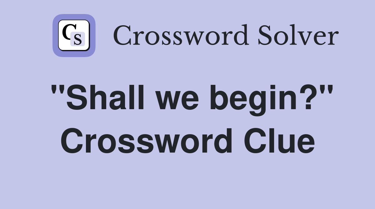 "Shall we begin?" Crossword Clue