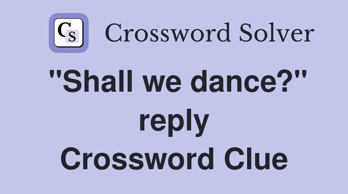 "Shall we dance?" reply Crossword Clue