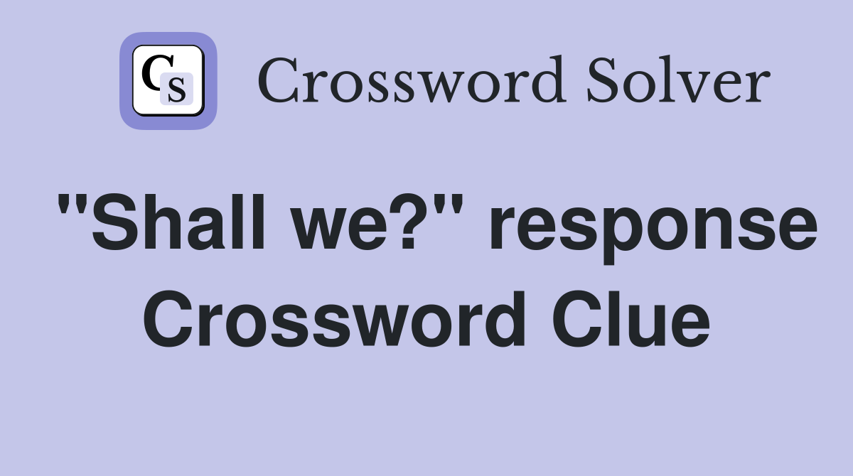 "Shall we?" response Crossword Clue