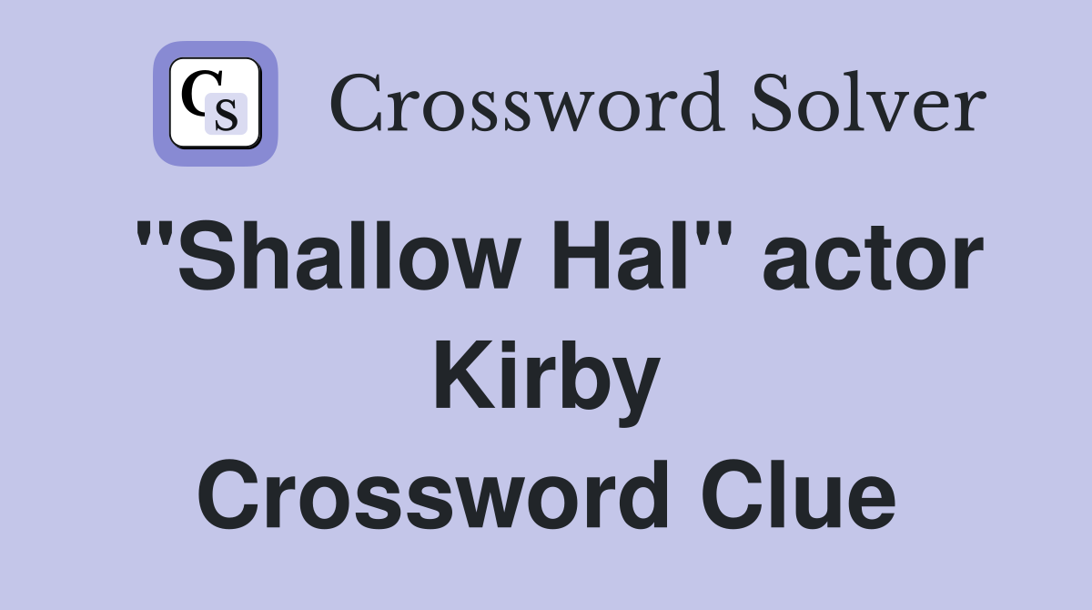 "Shallow Hal" actor Kirby Crossword Clue
