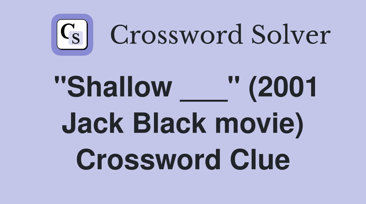 "Shallow ___" (2001 Jack Black movie) Crossword Clue