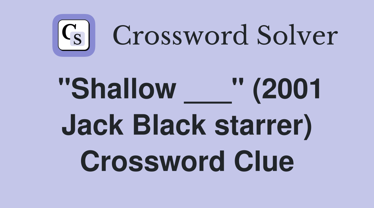 "Shallow ___" (2001 Jack Black starrer) Crossword Clue