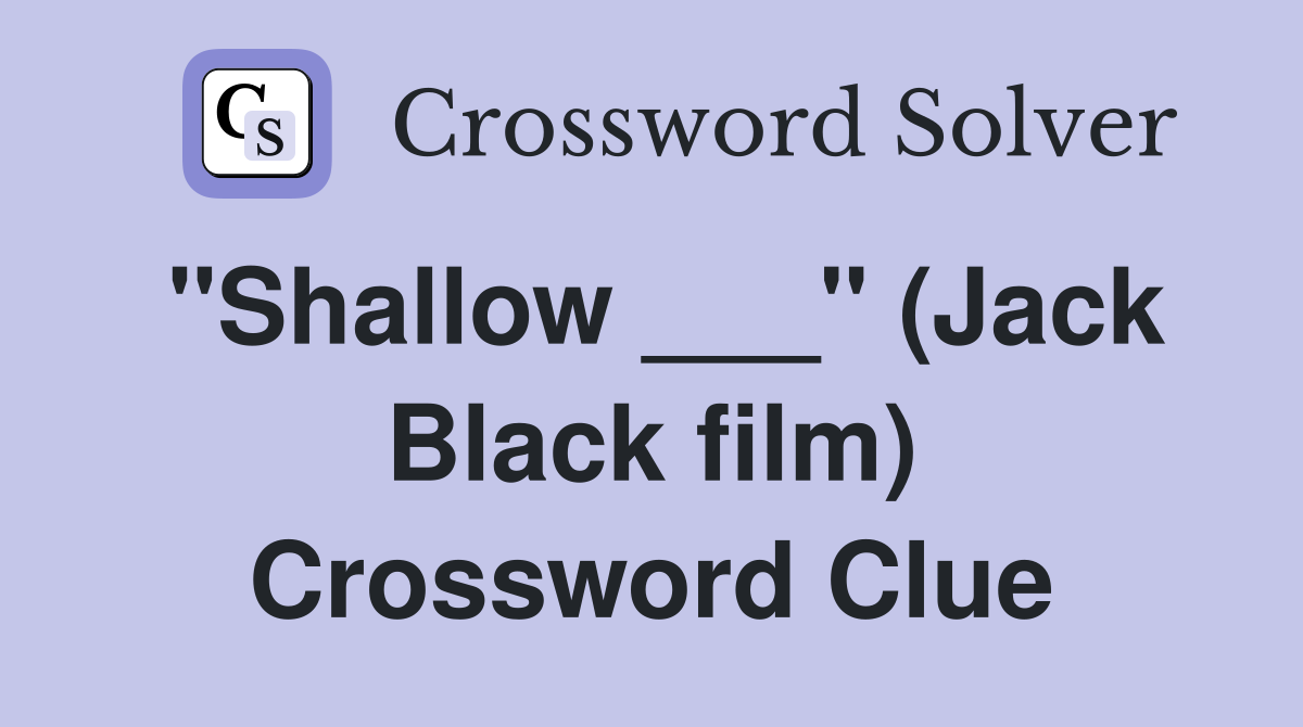 "Shallow ___" (Jack Black film) Crossword Clue
