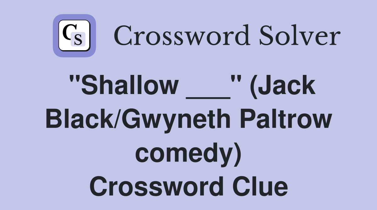 "Shallow ___" (Jack Black/Gwyneth Paltrow comedy) Crossword Clue