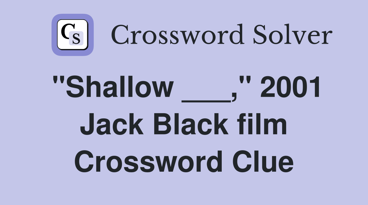 "Shallow ___," 2001 Jack Black film Crossword Clue