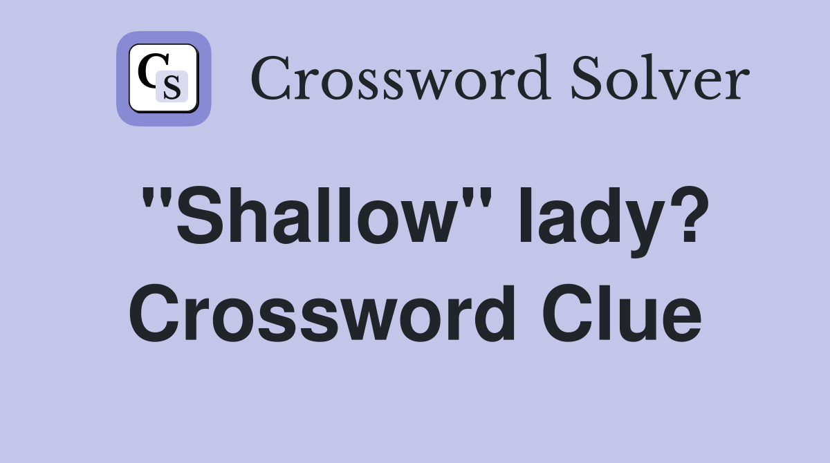 "Shallow" lady? Crossword Clue