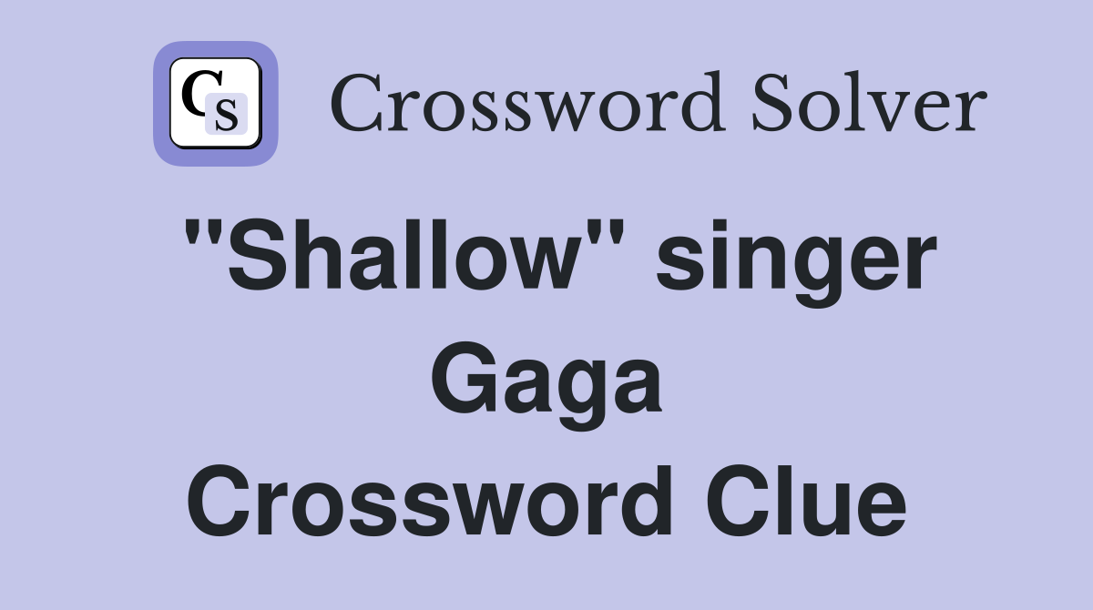 "Shallow" singer Gaga Crossword Clue