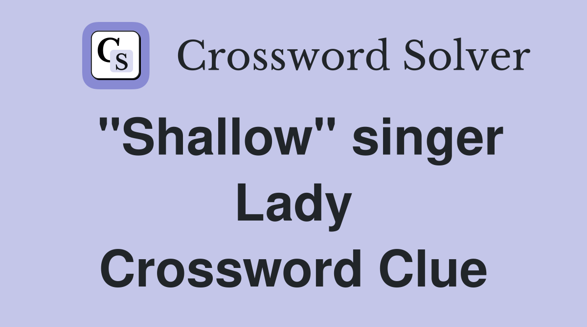 "Shallow" singer Lady Crossword Clue