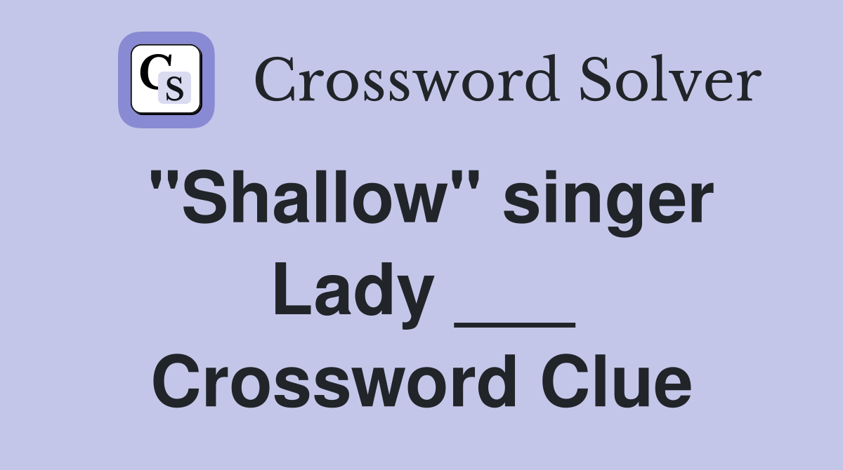 "Shallow" singer Lady ___ Crossword Clue