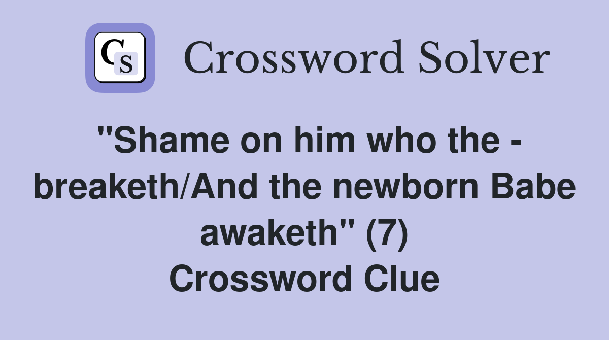 "Shame on him who the - breaketh/And the newborn Babe awaketh" (7) Crossword Clue