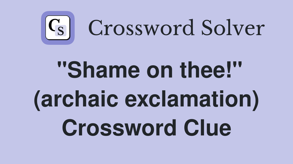 "Shame on thee!" (archaic exclamation) Crossword Clue
