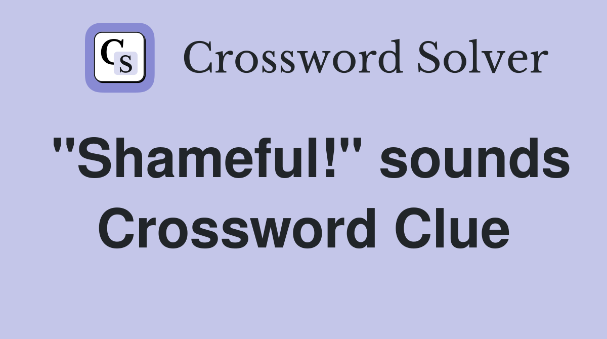 "Shameful!" sounds Crossword Clue