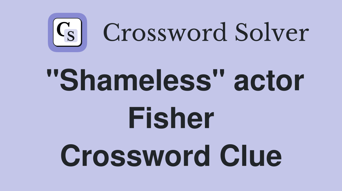 "Shameless" actor Fisher Crossword Clue