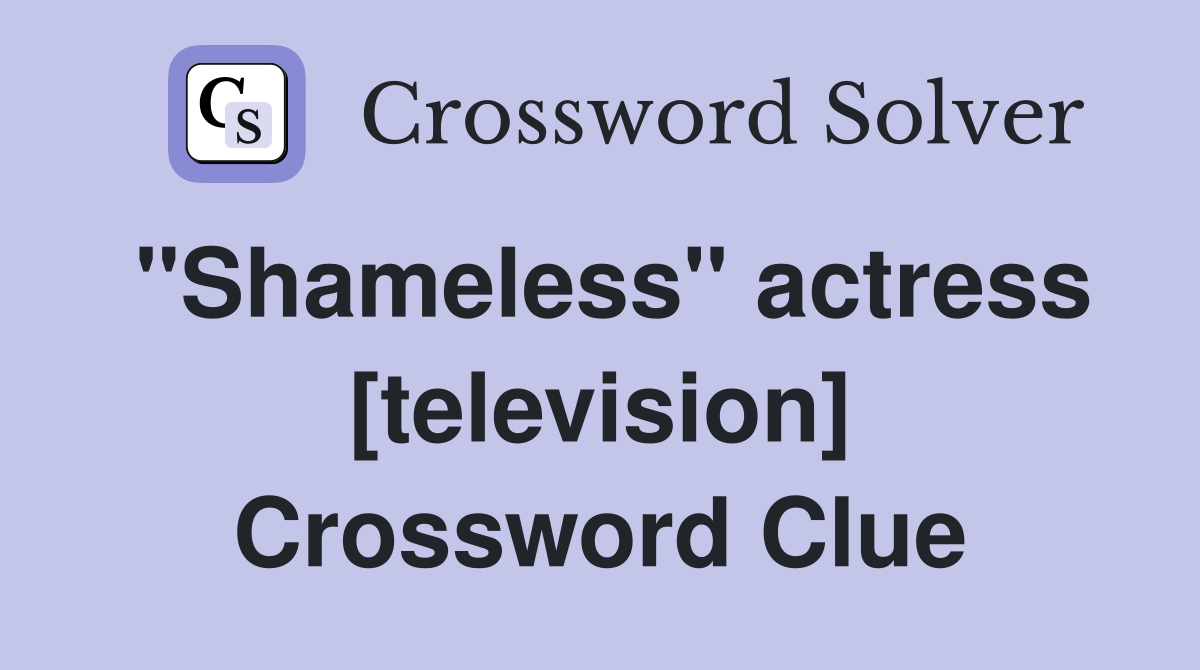 "Shameless" actress [television] Crossword Clue