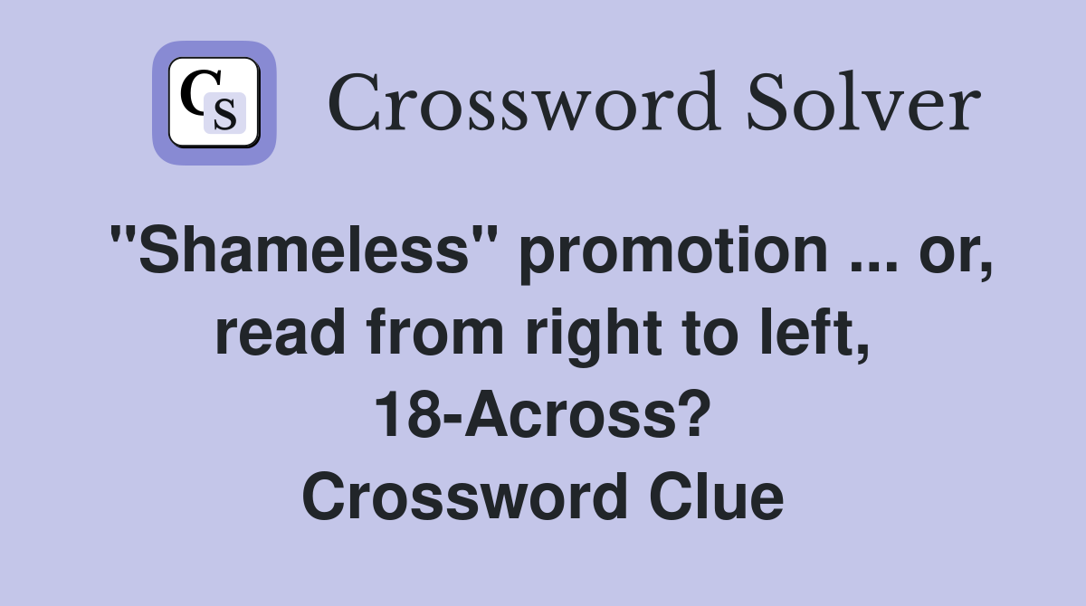"Shameless" promotion ... or, read from right to left, 18-Across? Crossword Clue