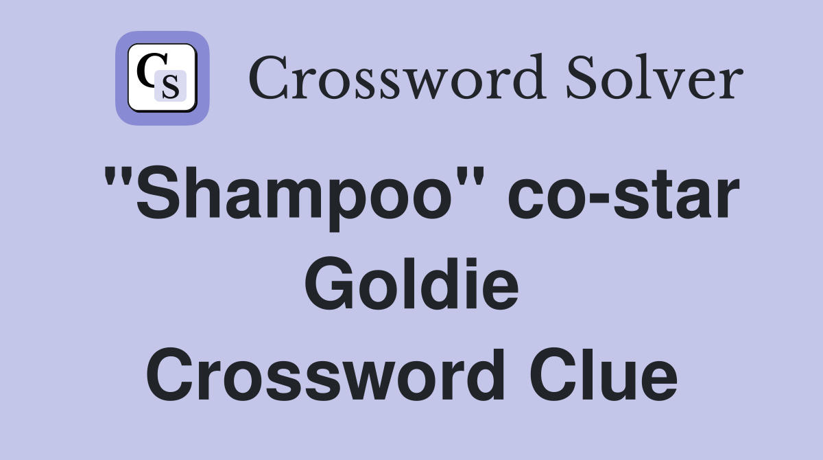 "Shampoo" co-star Goldie Crossword Clue