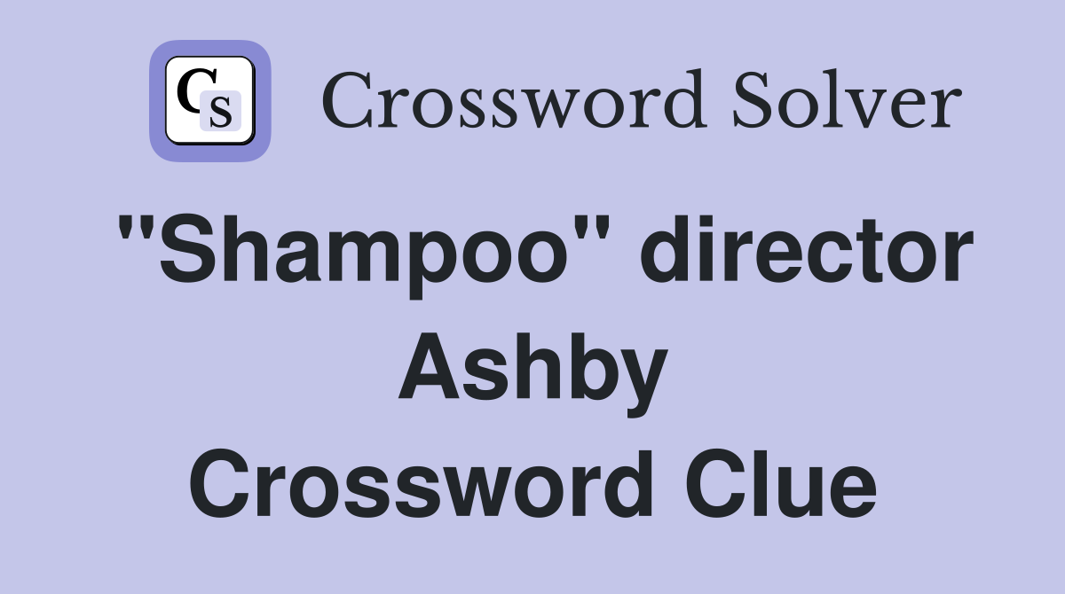 "Shampoo" director Ashby Crossword Clue