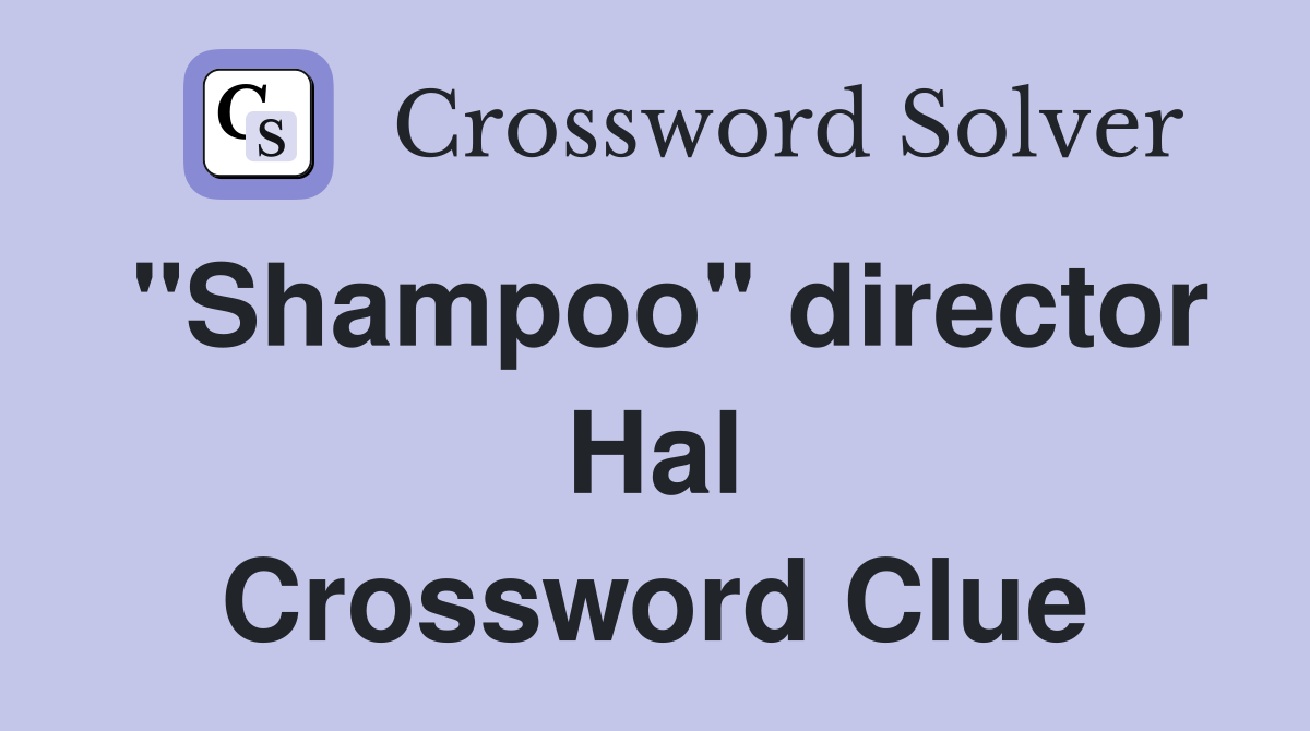 "Shampoo" director Hal Crossword Clue