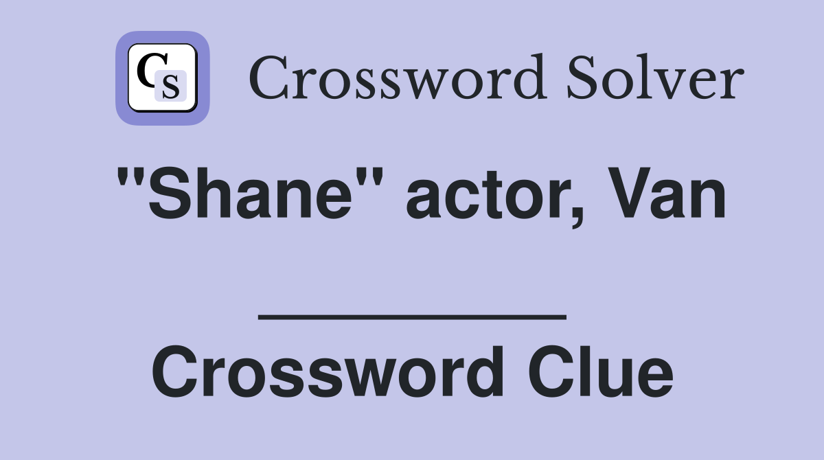 "Shane" actor, Van ________ Crossword Clue