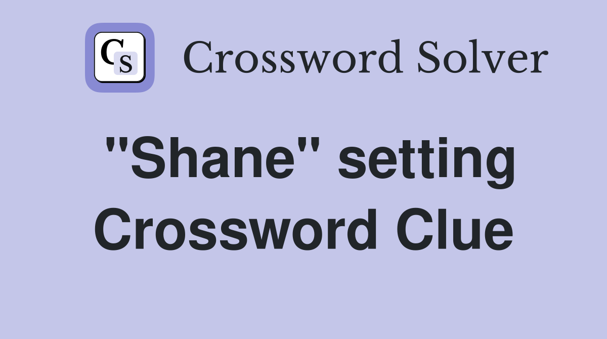 "Shane" setting Crossword Clue