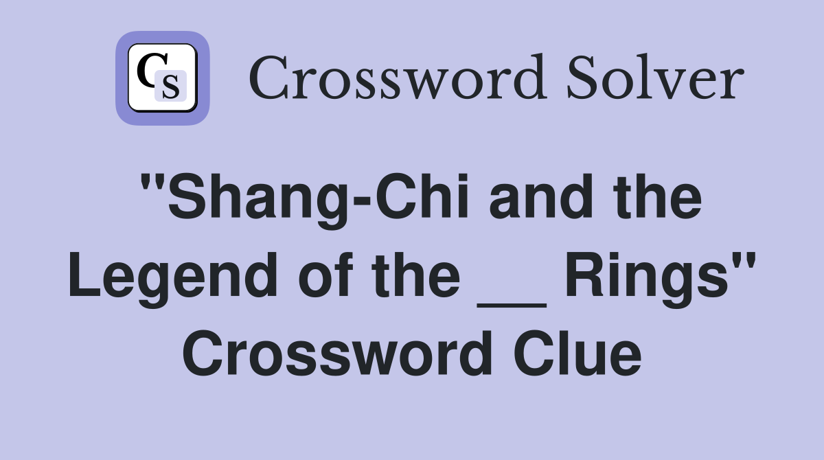 "Shang-Chi and the Legend of the __ Rings" Crossword Clue