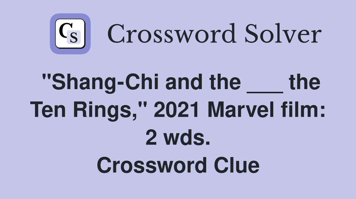 "Shang-Chi and the ___ the Ten Rings," 2021 Marvel film: 2 wds. Crossword Clue