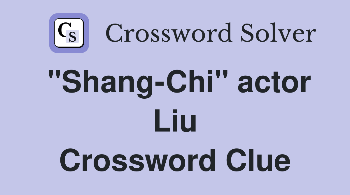 "Shang-Chi" actor Liu Crossword Clue