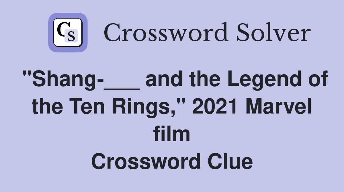 "Shang-___ and the Legend of the Ten Rings," 2021 Marvel film Crossword Clue