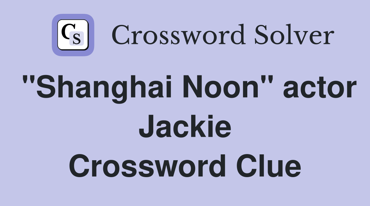 "Shanghai Noon" actor Jackie Crossword Clue