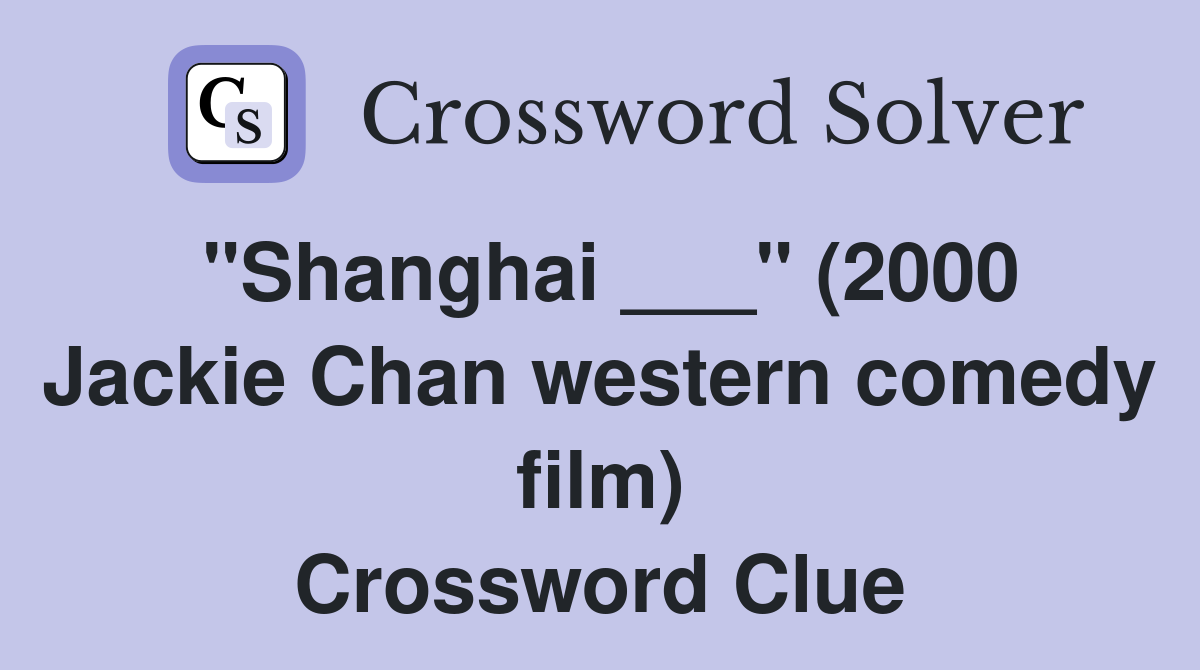 "Shanghai ___" (2000 Jackie Chan western comedy film) Crossword Clue