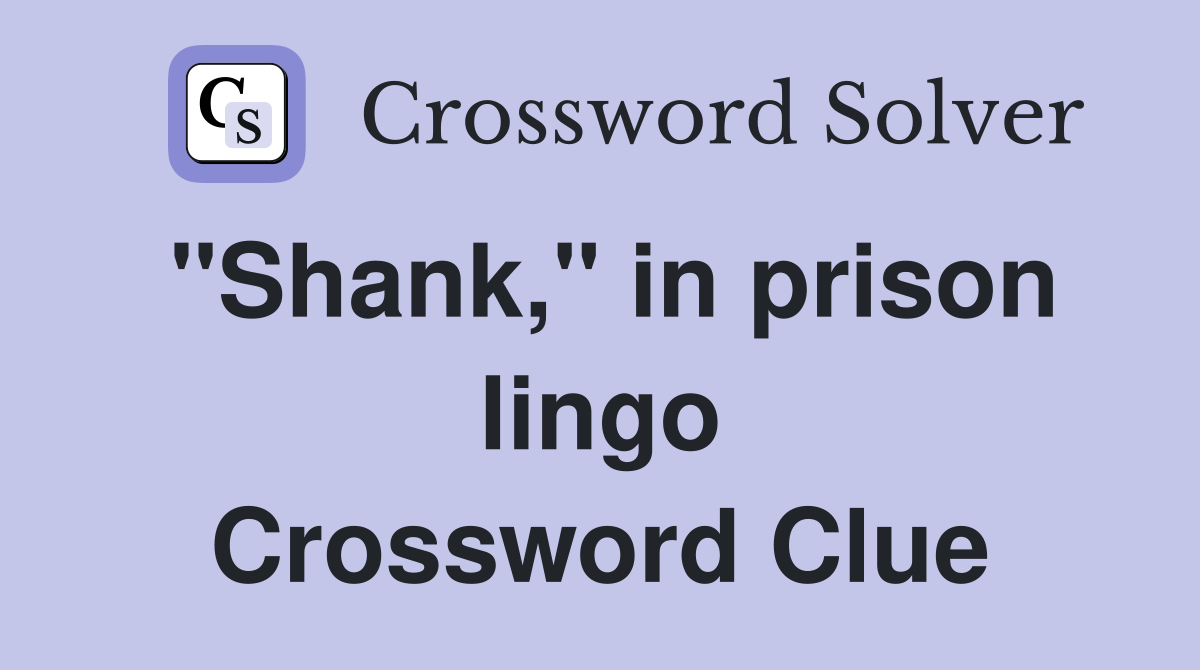 "Shank," in prison lingo Crossword Clue
