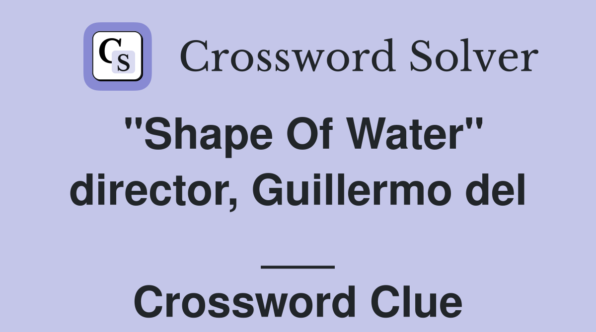 "Shape Of Water" director, Guillermo del ___ Crossword Clue