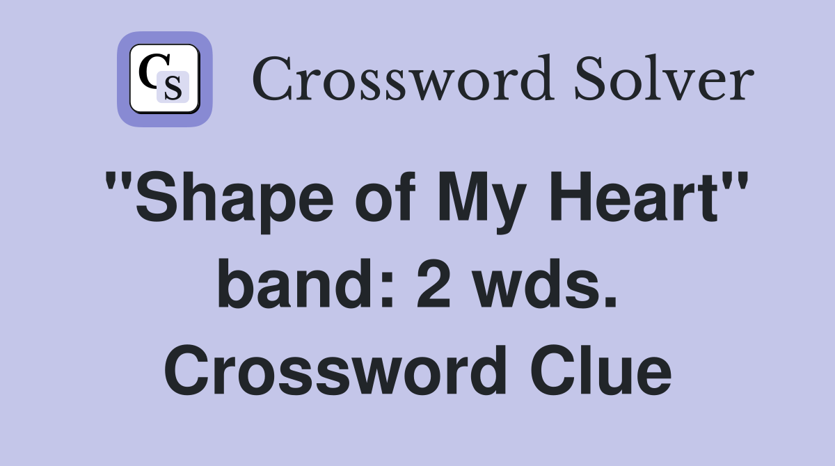 "Shape of My Heart" band: 2 wds. Crossword Clue