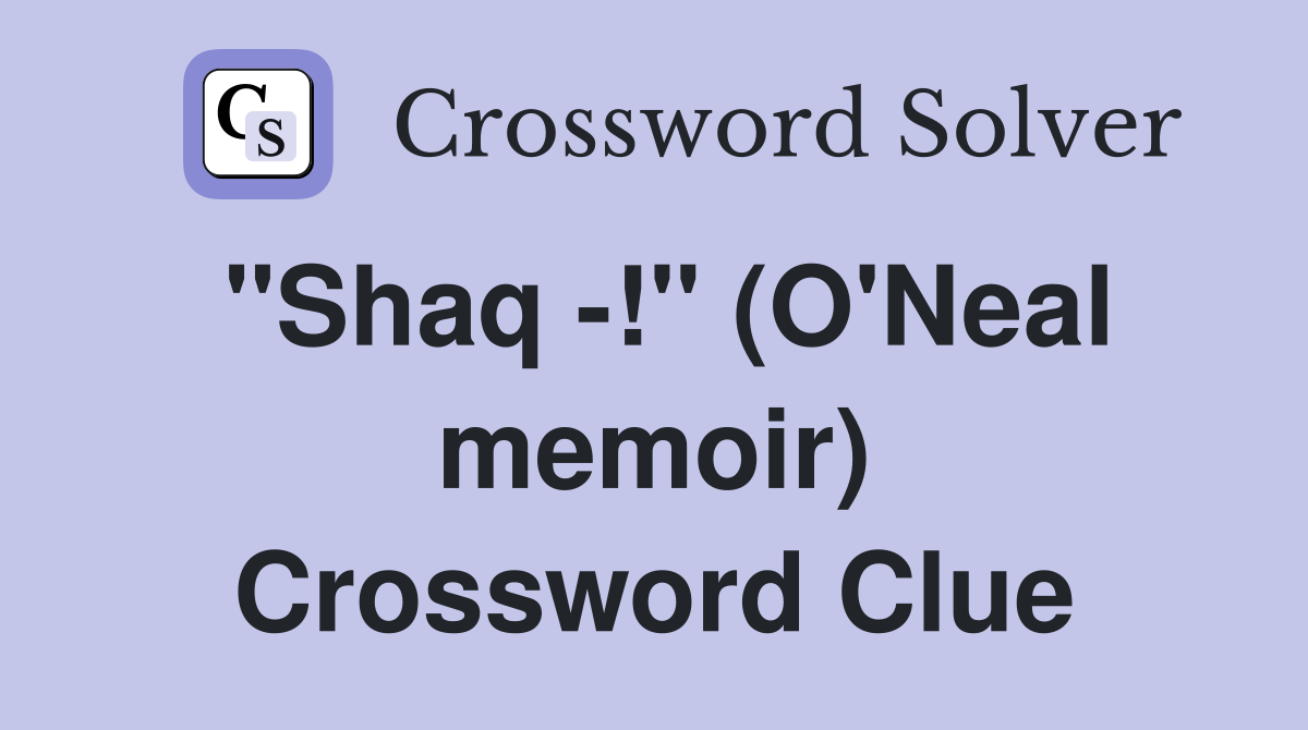 "Shaq -!" (O'Neal memoir) Crossword Clue